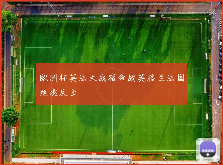 欧洲杯英法大战宿命战英格兰法国绝境反击