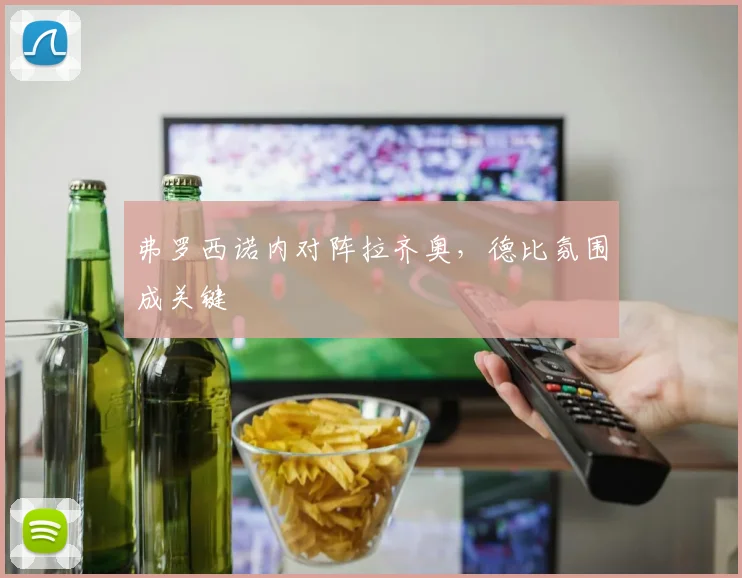 弗罗西诺内对阵拉齐奥，德比氛围成关键