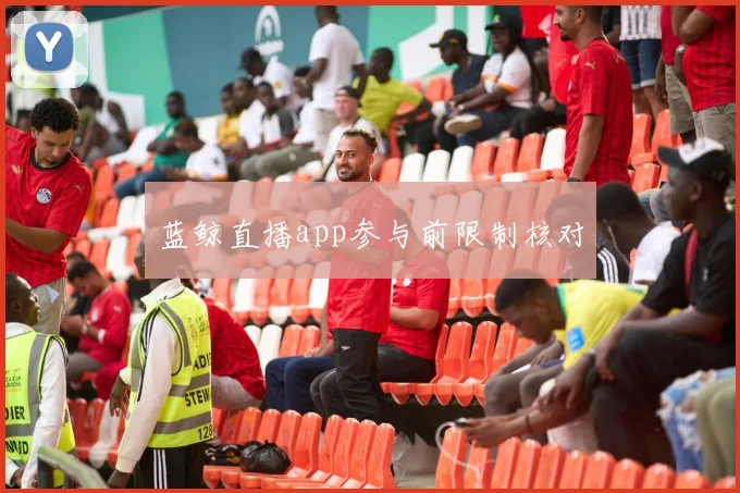 蓝鲸直播app参与前限制核对